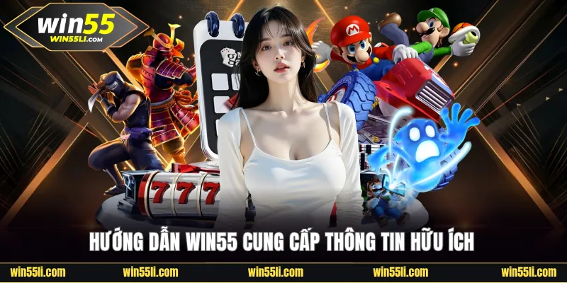 Hướng Dẫn Win55 - Cung Cấp Tin Tức Hữu Ích Cho Newbie - LUCKY924